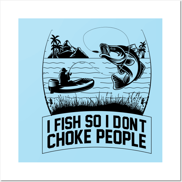 I Fish So I Don't Choke People Fishing Gift Funny Fisherman Wall Art by Herotee